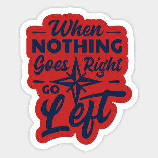 Quotation- When nothing goes right then thing left Sticker